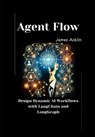 Agent Flow: Design Dynamic AI Workflows with LangChain and LangGraph - James Acklin - 9798307013731