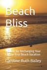 Beach Bliss: A Guide for Recharging Your Life on Your Beach Vacation - Caroline R. Bailey - 9798307068717