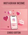 Instagram Income: A Guide to Building Passive Wealth with Evergreen Content, Digital Courses, and Automated Affiliate Marketing on Social Media - Chris Kirton - 9798307072455
