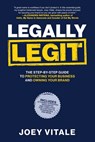 Legally Legit: The Step-by-Step Guide to Protecting Your Business and Owning Your Brand - Joey Vitale - 9798307144275