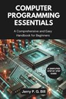 Computer Programming Essentials: A Comprehensive and Easy Handbook for Beginners - Jerry P. G. Bill - 9798307197523