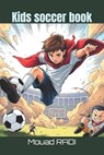 Kids soccer book: Your Ultimate Guide to Soccer for Kids: Fun Drills, Skills, and Facts to Boost Confidence and Build Teamwork - Mouad Radi - 9798307210451