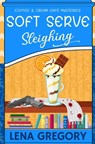 Soft Serve Sleighing - Lena Gregory - 9798307248720