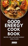 Good Energy Cook Book: Recipe for Limitless Energy Meal Plans - Henry Marvin - 9798307312285