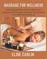 Massage for Wellness: Unlock Stress Relief, Immune Boost, and Longevity with Massage Techniques that Enhance Your Health and Wellbeing - Elise Carlin - 9798307414934