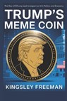 Trump's Meme Coin: The Rise of $TRUMP and Its Impact on U.S. Politics and Economy - Kingsley Freeman - 9798307547069