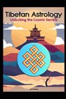 Tibetan Astrology: Unlocking the Cosmic Secrets - Llh Media - 9798307629161