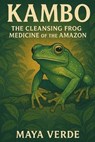 Kambo: The Cleansing Frog Medicine of the Amazon - Maya Verde - 9798307797617