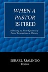 When a Pastor is Fired: Addressing the Silent Epidemic of Clergy Forced Terminations - Israel Galindo - 9798307909829