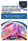 Code Crafting: The Complete Guide to Modern Programming Languages: Master Python, JavaScript, C++, and More for 2025 and Beyond - Thompson Carter - 9798308058885