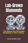 Lab-Grown Diamonds: The Ethical and Affordable Revolution in Fine Jewelry: A Complete Guide to Understanding, Comparing, and Choosing Lab- - Kits for Life - 9798308089810