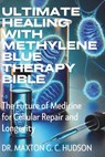 Ultimate Healing With Methylene Blue Therapy Bible: The Future of Medicine for Cellular Repair and Longevity - Maxton G. C. Hudson - 9798308210955