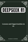 DeepSeek R1: Lessons and Opportunities in AI. - Deanda P. Stenson - 9798308519478