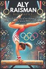 Aly Raisman Biography: The Remarkable Story of an Olympic Gymnast Who Inspired the World with Strength and Kindness - Avery Welles - 9798308532552