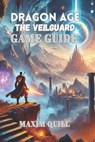 Dragon Age: The Veilguard Game Guide: A Step-by-Step Walkthrough to Conquer Challenges, and Maximize Rewards-for Beginners and Seasoned Players Alike! - Maxim Quill - 9798308538141