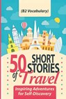 50 Short Stories of Travel: Inspiring Adventures for Self-Discovery (B2 Vocabulary): Learn English with Captivating B2-Level Vocabulary and Transforma - Elizabeth Snow - 9798308547785