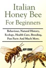 Italian Honey Bee for Beginners: Behaviour, Natural History, Ecology, Health Care, Breeding, Fun Facts And Much More. - Jeff Eddie - 9798308686323