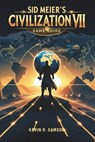 Sid Meier's Civilization VII Game Guide: Unlock Hidden Strategies, Expert Tips, Step-by-Step Tactics to Build Empires and Defeat Rivals - Kevin A. Samson - 9798308748236