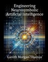 Engineering Neurosymbolic Artificial Intelligence: The Integration of Knowledge and Learning - Gareth Morgan Thomas - 9798309062362