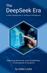 The DeepSeek Era: A New Superpower in Artificial Intelligence: Explore How China's DeepSeek AI Surpasses Silicon Valley in AI Innovation - Aiden Locke - 9798309082063