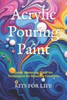 Acrylic Pouring Paint: Guide Mastering Fluid Art Techniques for Stunning Creations - Kits for Life - 9798309090655