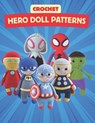 Crochet Hero Doll Patterns: Create Adorable Hero Dolls with Easy-to-Follow Crochet Patterns, Beginner-Friendly Patterns - Sapphire Stephens - 9798309143023