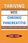 Thriving With Chronic Pancreatitis: Strategies For A Healthier Life With A Complex Condition - Gabriel Maake - 9798309472079