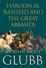 Haroon al Rasheed and the Great Abbasids - John Glubb - 9798309542208