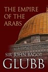 The Empire of the Arabs - John Glubb - 9798309544981