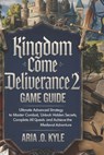Kingdom Come Deliverance 2 Game Guide: Ultimate Advanced Strategy to Master Combat, Unlock Hidden Secrets, Complete All Quests, and Achieve the Mediev - Aria O. Kyle - 9798309708147