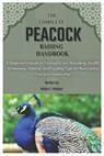 The Complete Peacock Raising Handbook: A Beginners Guide to Peafowl Care, Breeding, Health, Grooming, Habitat, and Feeding Tips for Successful Peacock - Robert T. Watson - 9798309929573