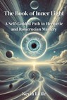 The Book of Inner Light: A Self-Guided Path to Hermetic and Rosicrucian Mastery - Kevin Little - 9798310056411