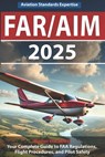 Far/Aim 2025: The Definitive Guide to Federal Aviation Regulations and Aeronautical Information, Featuring Practical Flight Exercises, Pilot's Bill of - Aviation Standards Expertise - 9798310208995