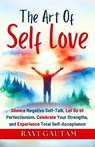 The Art of Self-Love: Silence Negative Self-Talk, Let Go of Perfectionism, Celebrate Your Strengths, and Experience Total Self-Acceptance - Ravi Gautam - 9798310538863