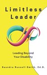 Limitless Leader: Leading Beyond Your Disability - Saundra Russell-Smith Ed D. - 9798310609204