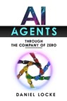 AI Agents: Through the Company of Zero - Daniel Locke - 9798310773981