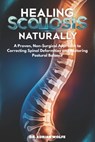 Healing Scoliosis Naturally: A Proven, Non-Surgical Approach to Correcting Spinal Deformities and Restoring Postural Balance - Adrian Wolfe - 9798310885523