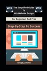 The Simplified Guide to Wix Website Design for Beginners and Pros: Step-by-Step to Success - Mega Jammy - 9798310895904