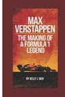 Max Verstappen: The making of a Formula 1 Legend - Kelly J. May - 9798311036085