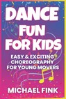 Dance Fun for Kids: Easy & Exciting Choreography for Young Movers - Michael Fink - 9798311092449