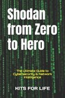 Shodan from Zero to Hero: The Ultimate Guide to Cybersecurity & Network Intelligence - Kits for Life - 9798311104531