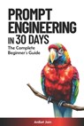Prompt Engineering in 30 Days: The Complete Beginner's Guide - Aniket Jain - 9798311153966