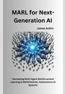 MARL for Next-Generation AI: Harnessing Multi-Agent Reinforcement Learning to Build Smarter, Autonomous AI Systems - James Acklin - 9798311173230