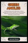 Green Anoles: A Complete Resource for Newcomers: Location, Housing, Care, Conduct, Nutrition, Life Cycle, Breeding, Wellness, Environmental Protection - Jarred Moss - 9798311212717