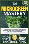 Microgreen Mastery: The Ultimate Guide to Growing Nutrient-Packed Gourmet Greens for Health and Profit - Michael Fink - 9798311348805