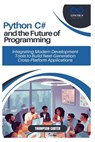 Python, C#, and the Future of Programming: Integrating Modern Development Tools to Build Next-Generation Cross-Platform Applications - Thompson Carter - 9798311537377