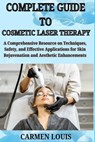 Complete Guide to Cosmetic Laser Therapy: A Comprehensive Resource on Techniques, Safety, and Effective Applications for Skin Rejuvenation and Aesthet - Carmen Louis - 9798311609562