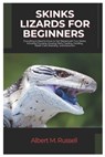 Skinks Lizards for Beginners: Everything You Need to Know to Get Started with Your Skink, Including Choosing, Housing, Diets, Feeding, Handling, Healt - Albert M. Russell - 9798311745574