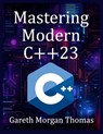 Mastering Modern C++23: Advanced Programming Techniques and Best Practices - Gareth Morgan Thomas - 9798312099317