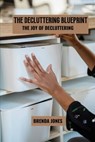 The decluttering blueprint: The joy of decluttering - Brenda Jones - 9798312198010
